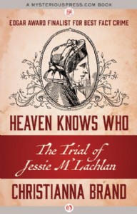 Heaven Knows Who: The Trial of Jessie M'Lachlan by Christianna Brand Heaven Knows Who: The Trial of Jessie M'Lachlan by Christianna Brand