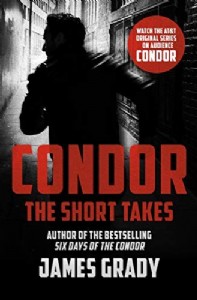 Condor: The Short Takes by James Grady Condor: The Short Takes by James Grady