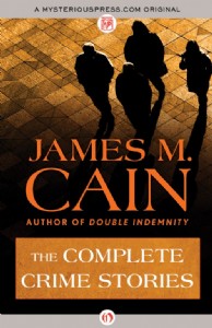 The Complete Crime Stories of James M. Cain The Complete Crime Stories of James M. Cain