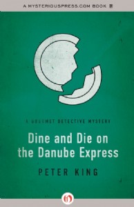 Dine and Die on the Danube Express by Peter King Dine and Die on the Danube Express by Peter King