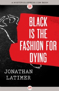 Black Is the Fashion for Dying by Jonathan Latimer Black Is the Fashion for Dying by Jonathan Latimer